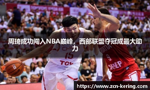 周琦成功闯入NBA巅峰，西部联盟夺冠成最大助力