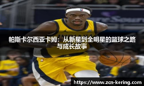 帕斯卡尔西亚卡姆：从新星到全明星的篮球之路与成长故事